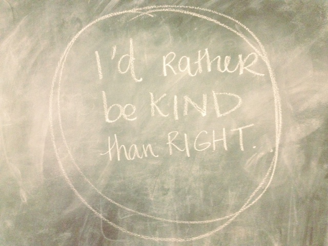 I’d rather be kind than right.